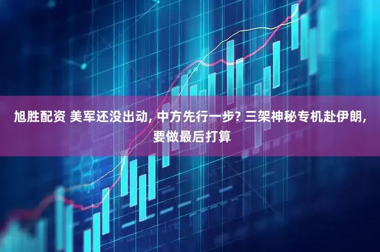 旭胜配资 美军还没出动, 中方先行一步? 三架神秘专机赴伊朗, 要做最后打算