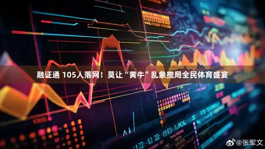 融证通 105人落网!莫让“黄牛”乱象搅局全民体育盛宴