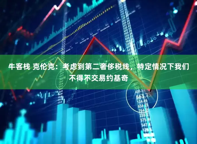 牛客栈 克伦克：考虑到第二奢侈税线，特定情况下我们不得不交易约基奇
