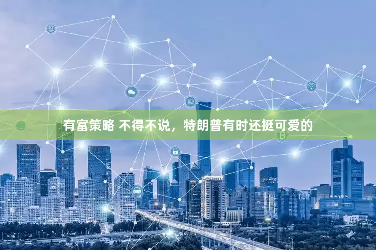 有富策略 不得不说，特朗普有时还挺可爱的