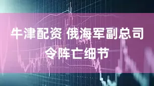 牛津配资 俄海军副总司令阵亡细节